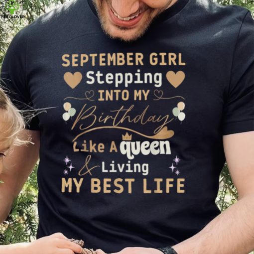 SeptemberGirl Stepping Into My Birthday Like A Queen T Shirt
