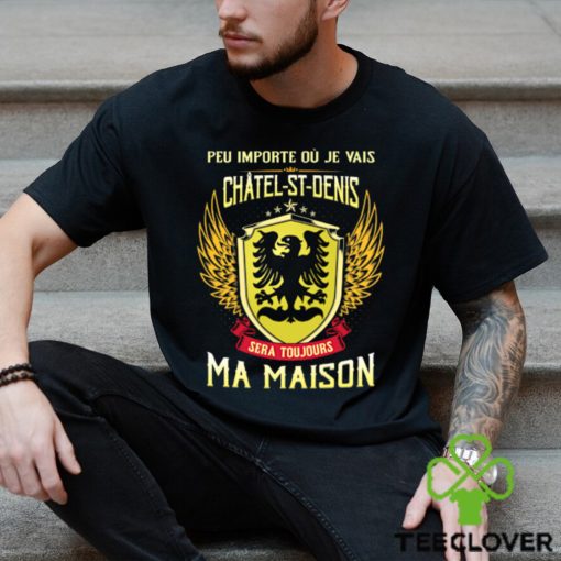 Sera Toujours Ma Maison CHATEL ST DENIS T SHIRT