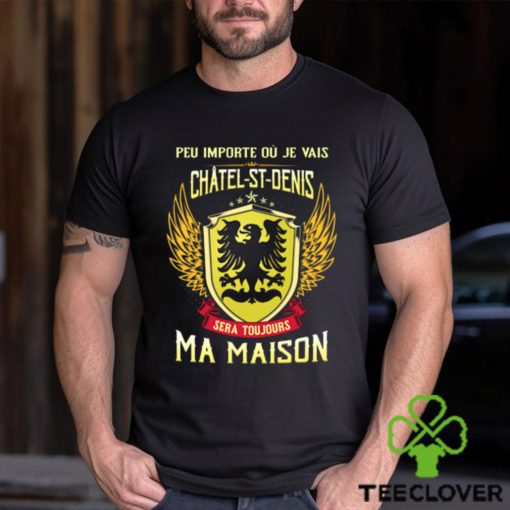 Sera Toujours Ma Maison CHATEL ST DENIS T SHIRT