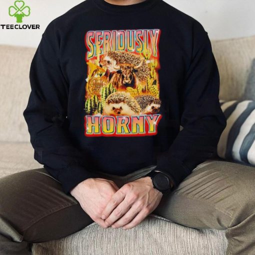 Seriously Horny vintage hoodie, sweater, longsleeve, shirt v-neck, t-shirt