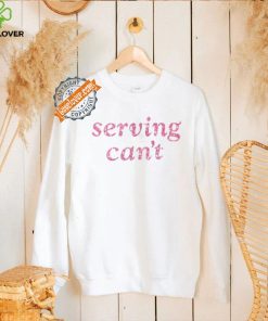Serving Can't Shirt