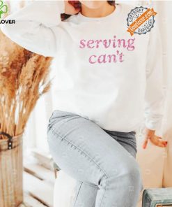 Serving Can't Shirt
