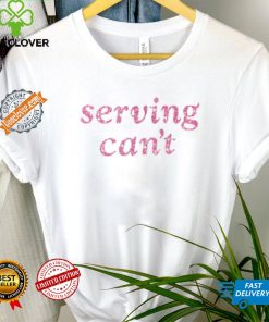 Serving Can't Shirt