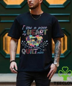 Sew A Piece Of My Heart Into Every Quilt I Make Shirt