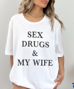 Sex Drugs & My Wife Shirts 3 Sex Drugs & My Wife Shirts