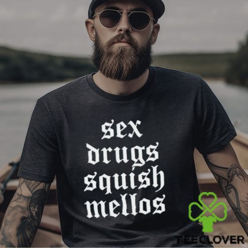 Sex drugs squish mellos hoodie, sweater, longsleeve, shirt v-neck, t-shirt