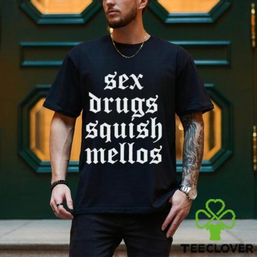 Sex drugs squish mellos hoodie, sweater, longsleeve, shirt v-neck, t-shirt