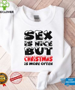 Sex is nice but Christmas is more often T Shirt