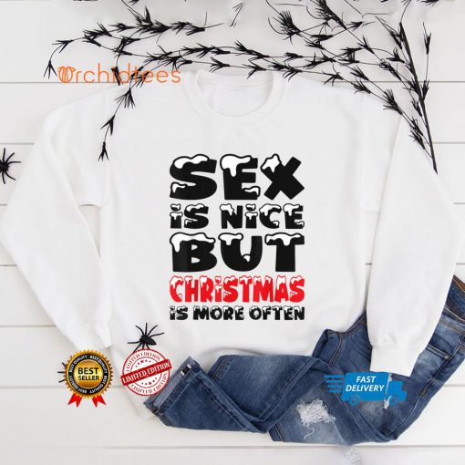 Sex is nice but Christmas is more often T Shirt