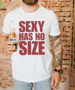 Sexy Has No Size Shirt