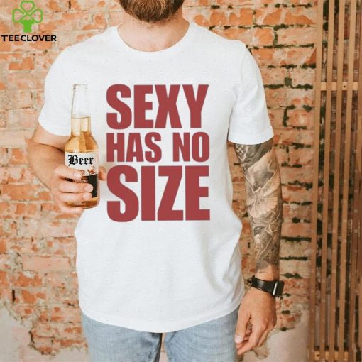 Sexy Has No Size Shirt