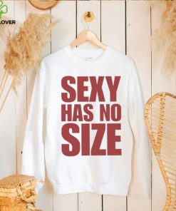 Sexy Has No Size Shirt