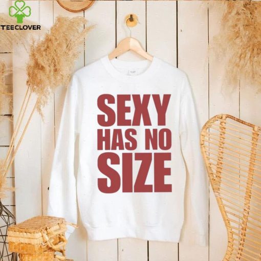 Sexy Has No Size Shirt