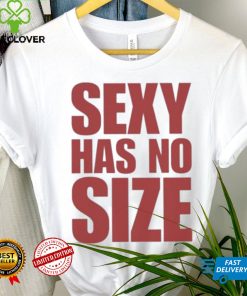Sexy Has No Size Shirt