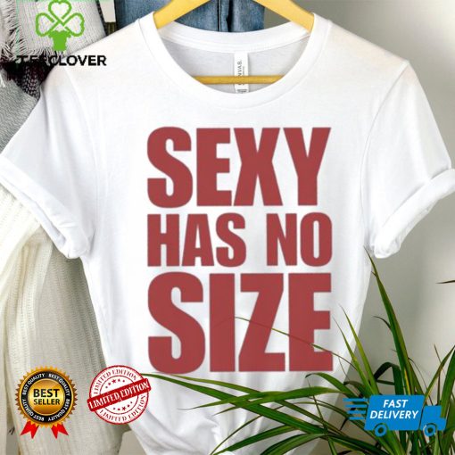 Sexy Has No Size Shirt