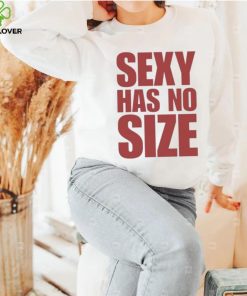 Sexy Has No Size Shirt