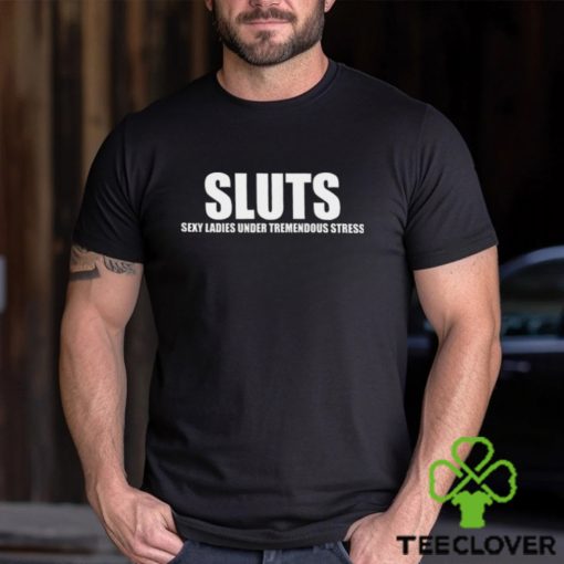 Sexy Ladies Under Tremendous Stress T Shirt