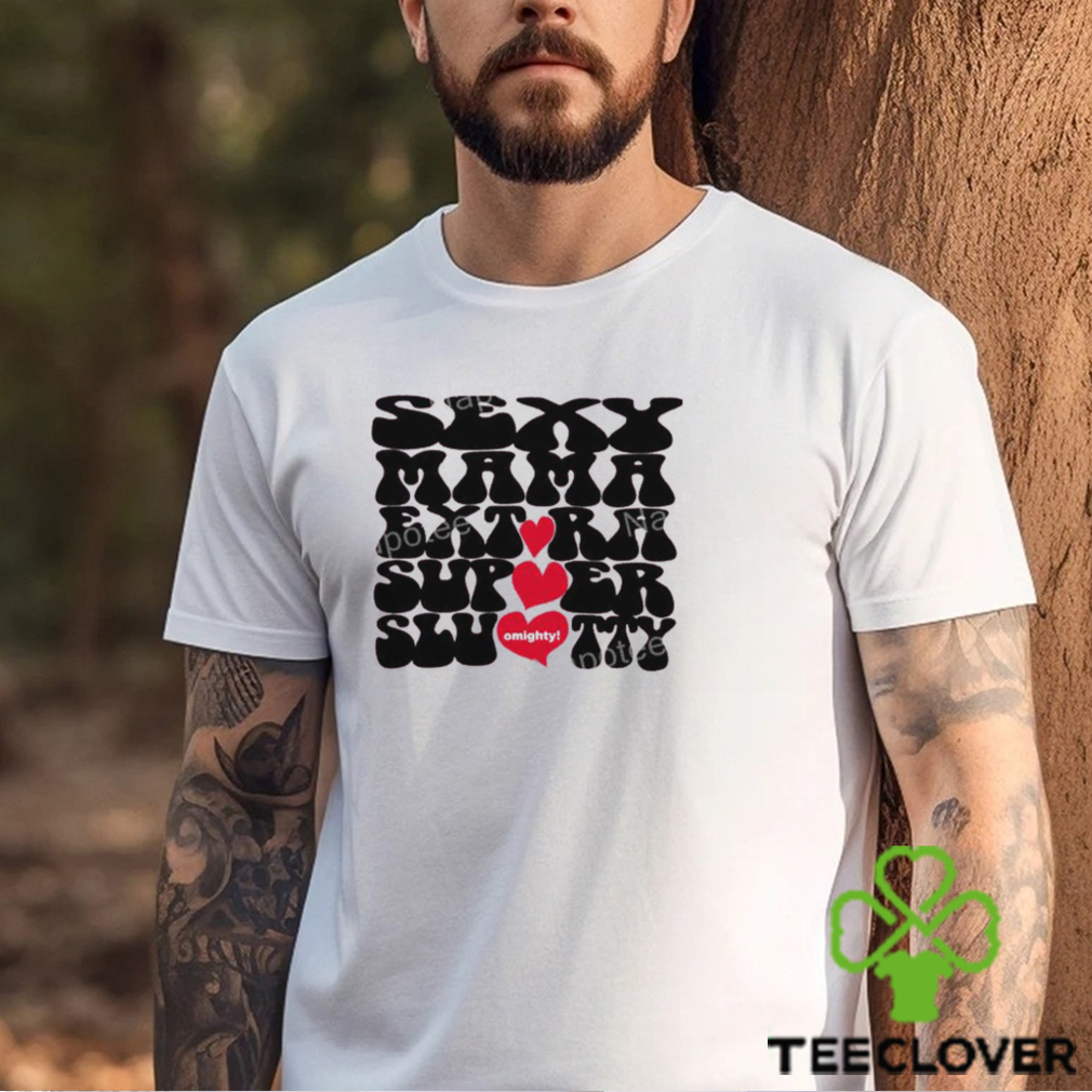 Sexy Mama Extra Super Slutty Omighty T Shirt Sexy Mama Extra Super Slutty Omighty T Shirt