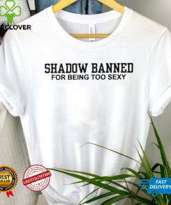 Shadow Banned for being too sexy 2023 hoodie, sweater, longsleeve, shirt v-neck, t-shirt