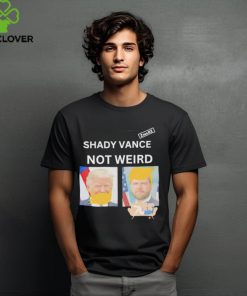 Shady Vance Not Weird shirt