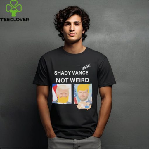 Shady Vance Not Weird shirt