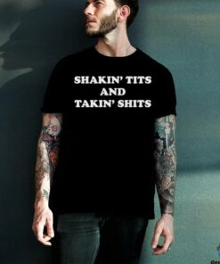 Shakin’ tits and takin’ shits shirt
