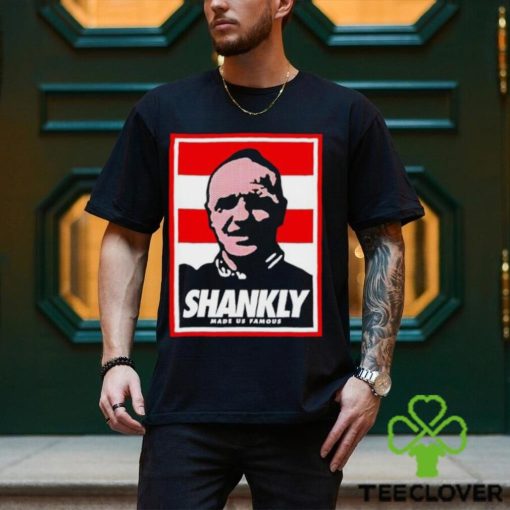 Shankly made us famous shirt