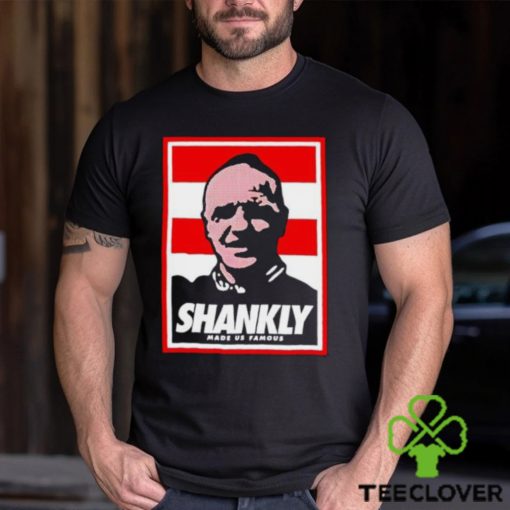 Shankly made us famous shirt