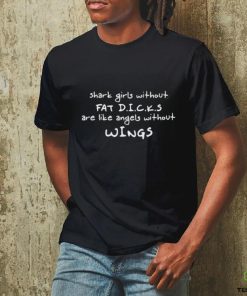 Shark Girls Without Fat Dicks Are Like Angels Without Wings Shirt