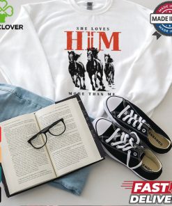 She Loves Him More Than Me shirt