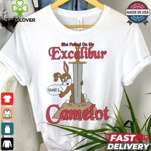 She Pulled On My Excalibur Until I Camelot T hoodie, sweater, longsleeve, shirt v-neck, t-shirt