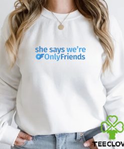 She Says We’re Only Friends Shirt