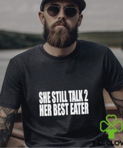 She Still Talk 2 Her Best Eater Shirt