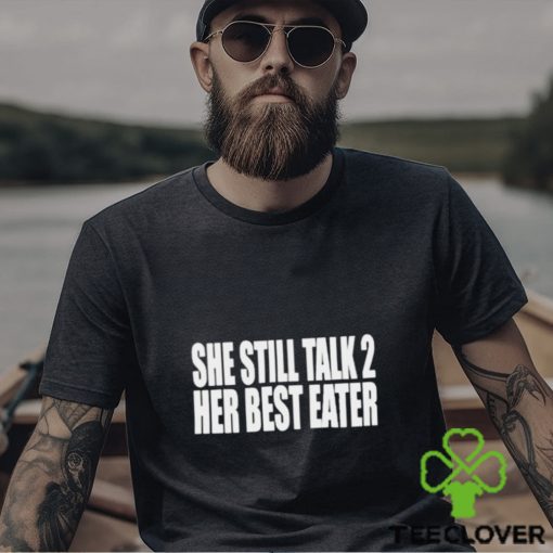 She Still Talk 2 Her Best Eater Shirt