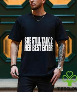 She Still Talk 2 Her Best Eater Shirt