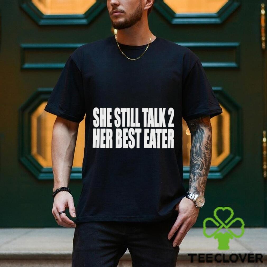 She Still Talk 2 Her Best Eater Shirt She Still Talk 2 Her Best Eater Shirt