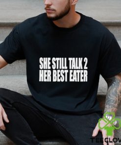She Still Talk 2 Her Best Eater Shirt