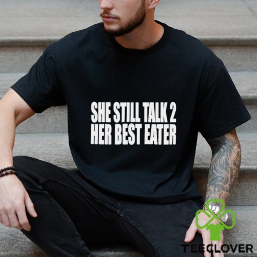 She Still Talk 2 Her Best Eater Shirt