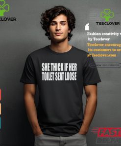 She Thick If Her Toilet Seat Loose Tee Shirt