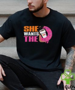 She Wants The D Dunkin Donuts Shirt