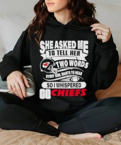 She asked me to tell her two words every girl want to hear so I whispered go Chiefs shirt