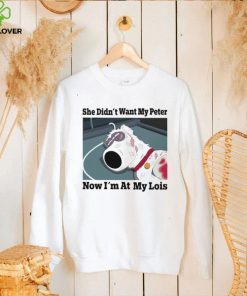 She didn’t want my Peter now I’m at my Lois funny T shirt 2 She didn’t want my Peter now I’m at my Lois funny T shirt