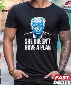 She doesnt have a plan Trump 2024 debate 2024 shirt
