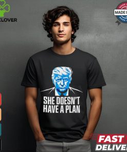 She doesnt have a plan Trump 2024 debate 2024 shirt