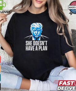 She doesnt have a plan Trump 2024 debate 2024 shirt