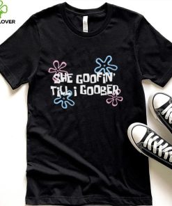 She goofin’ till I goober hoodie, sweater, longsleeve, shirt v-neck, t-shirt