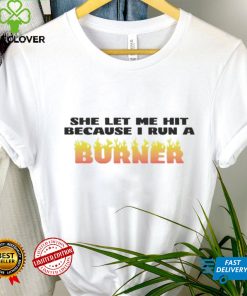 She let me hit because I run a burner hoodie, sweater, longsleeve, shirt v-neck, t-shirt