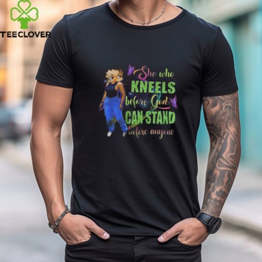 She who Kneels before God can stand before anyone SHIRT