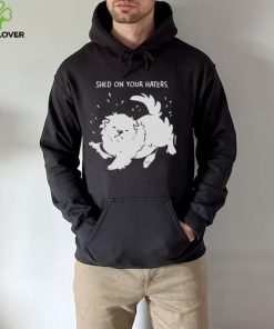 Shed on your haters T shirt