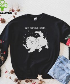 Shed on your haters T shirt 3 Shed on your haters T shirt